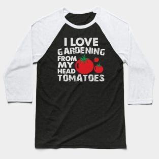 Funny I love Gardening from My Head Tomatoes Gardening Gift Baseball T-Shirt